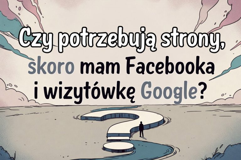 Czy potrzebuję strony, skoro mam Facebooka i wizytówkę Google